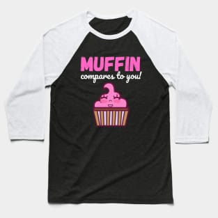 Muffin Compares to You Baseball T-Shirt